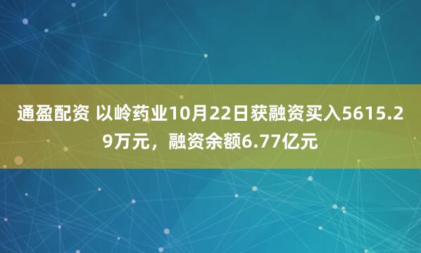 通盈配资 以岭药业10月22日获融资买入5615.29万元，融资余额6.77亿元