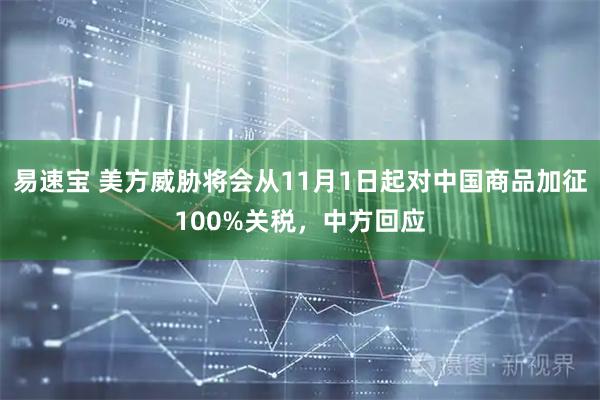 易速宝 美方威胁将会从11月1日起对中国商品加征100%关税,中方回应